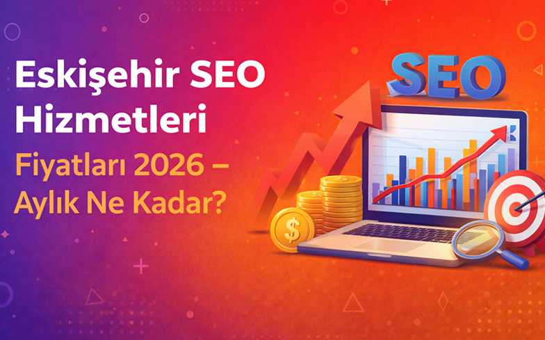 Eskişehir'de SEO Hizmetleri Fiyatları 2026 – Ne Kadar Öderiz?